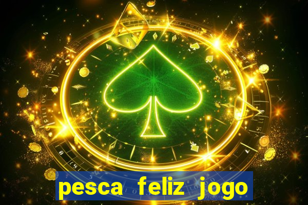 pesca feliz jogo de aposta